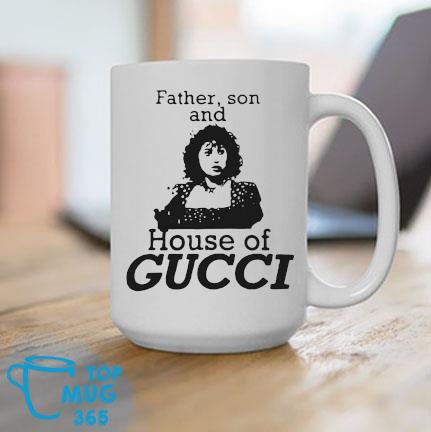 Father son and house of Gucci Mug, hoodie, sweater, long sleeve and tank top