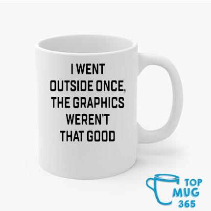 Mug I Went Outside Once The Graphics Weren't Great White