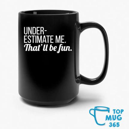 Lynn Swayze Underestimate Me That'll Be Fun Mug