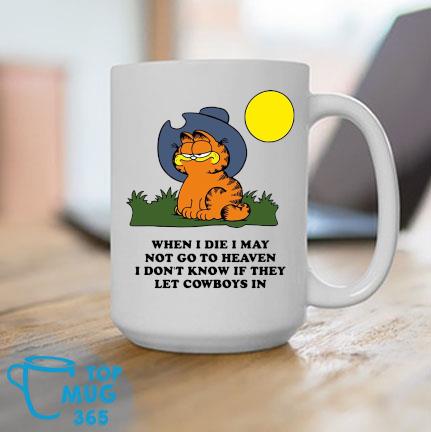 Garfield When I Die I May Not Go To Heaven I Don T Know If They Let Cowboys In 22 T Mug Hoodie Sweater Long Sleeve And Tank Top