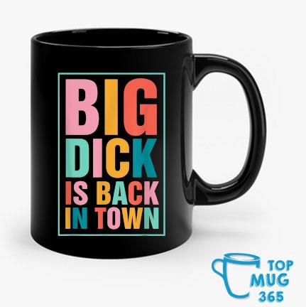 Big Dick Is Back In Town Mug Mug den