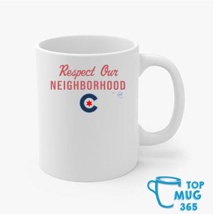 Chicago Cubs Respect Our Neighborhood Shirt, hoodie, sweater, long sleeve  and tank top