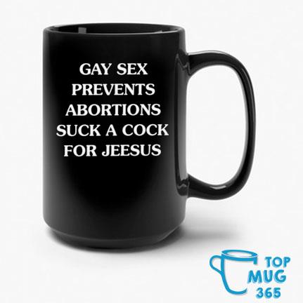 Gay Sex Prevents Abortions Suck A Cock Mug