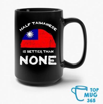 Half Taiwanese Is Better Than None Flag Of Taiwan Mug