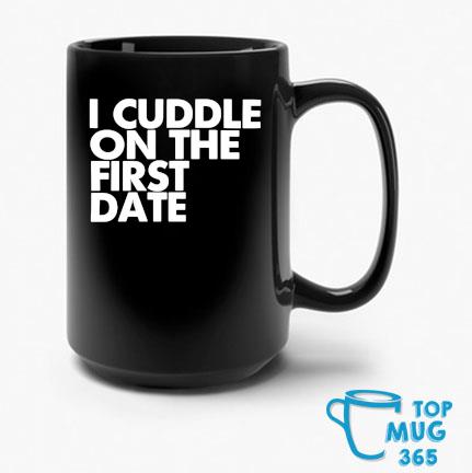 I cuddle on the first date Mug