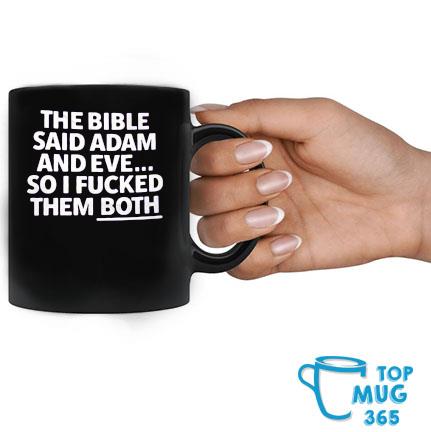 The Bible Said Adam And Eve So I Fucked Them Both Mug Mug đen