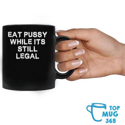 Eat Pussy While It’s Still Legal T-Mug Mug đen