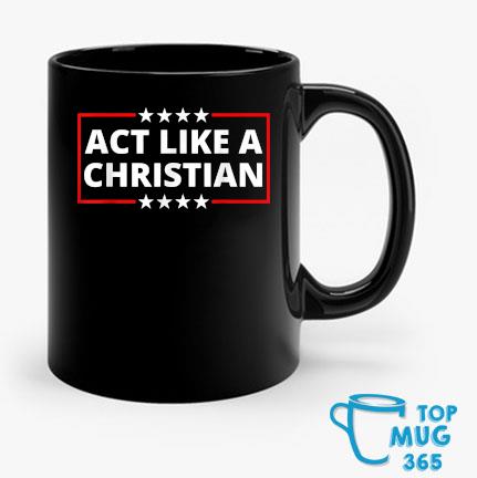 Act Like a Christian Christianity Jesus Bible Trump Biden T-Mug Mug den