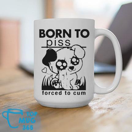Born To Piss Forced To Cum Dog Mug