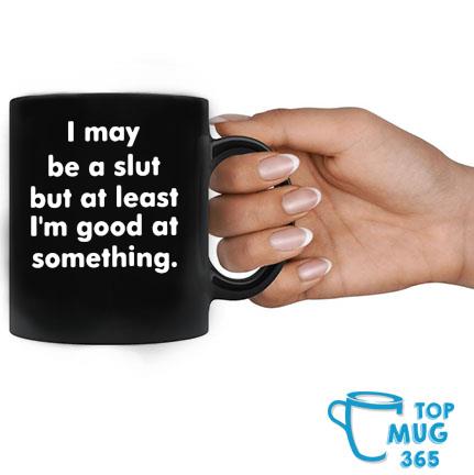 I May Be A Slut But At Least I’m Good At Something Mug Mug đen
