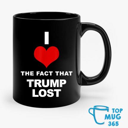 I Love The Fact That Trump Lost Mug Mug den