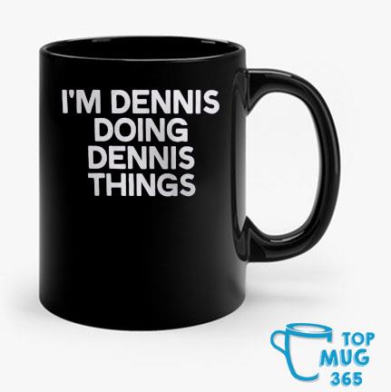I'm Dennis Doing Dennis Things Mug Mug den