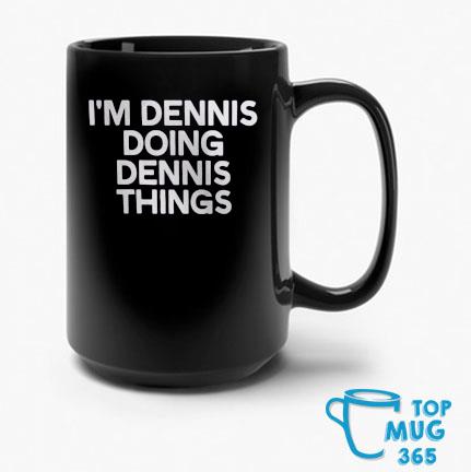 I'm Dennis Doing Dennis Things Mug