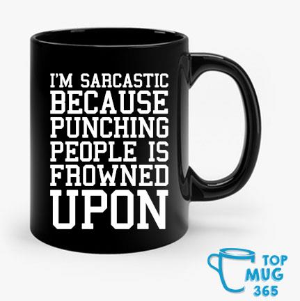 I'm Sarcastic Because Punching People Is Frowned Upon Mug Mug den