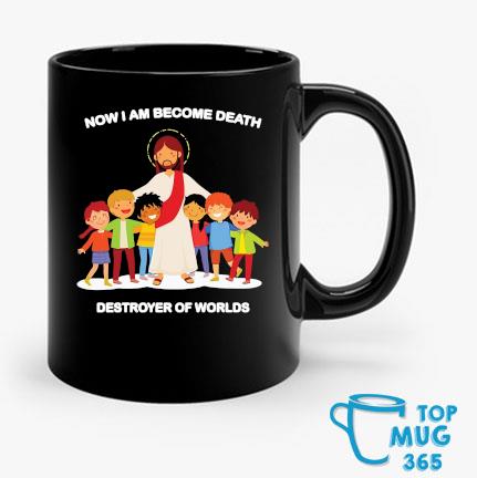 Jesus Now I Am Become Death Destroyer Of Worlds Mug Mug den