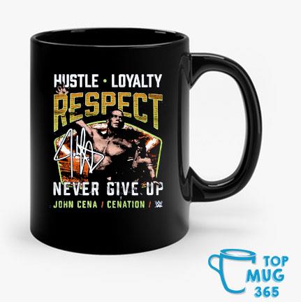 John Cena Hustle Loyalty Respect Never Give Up Mug, hoodie, sweater, long  sleeve and tank top