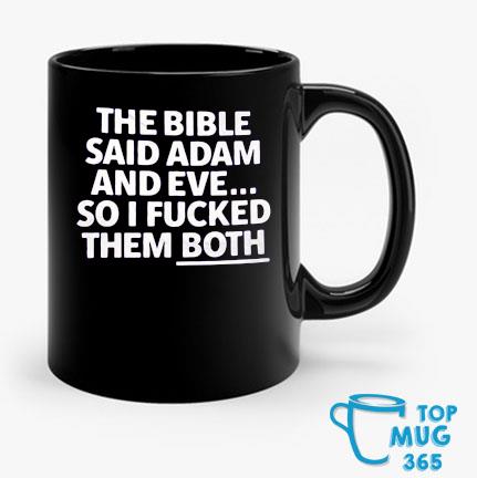 The Bible Said Adam And Eve So I Fucked Them Both Mug Mug den