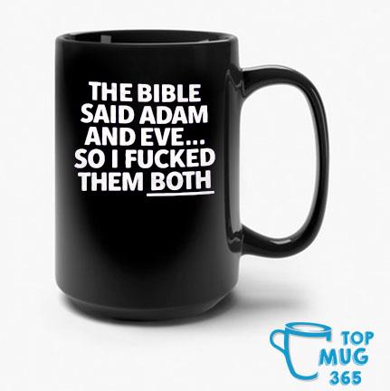 The Bible Said Adam And Eve So I Fucked Them Both Mug