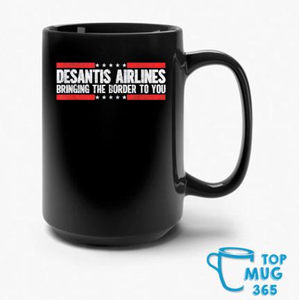 Where Are Buy DeSantis Airlines Bringing The Border To you T-Mug