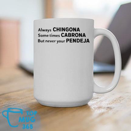 Always Chingona Sometimes Cabrona But Never Your Pendeja Mug