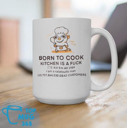 Born To Cook Kitchen Is A Fuck Kill Em All 1989 I Am A Ratatouille Man Dead Customers Mug