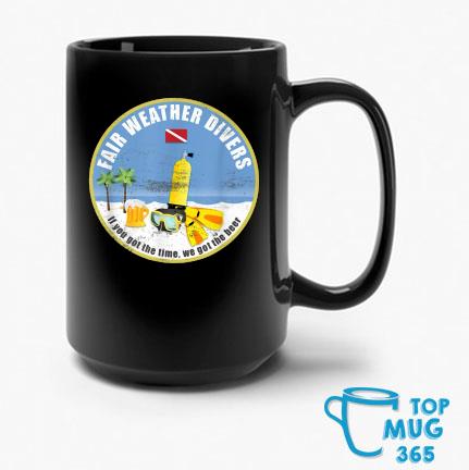 Fair Weather Divers If You Got The Time We Got The Beer Mug