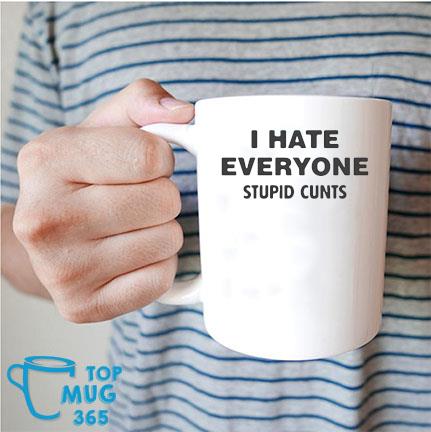 I Hate Everyone Stupid Cunts 2022 Mug Mug trang
