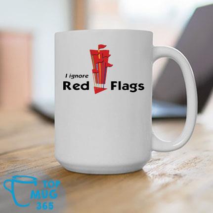 I Ignore Red Flags Mug