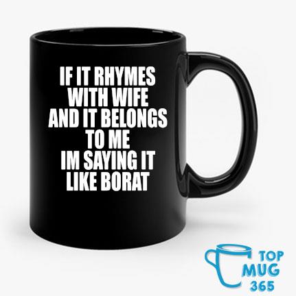 If It Rhymes With Wife And It Belongs To Me I'm Saying It Like Borat 2022 Mug Mug den