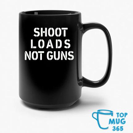 Shoot Loads Not Guns Mug