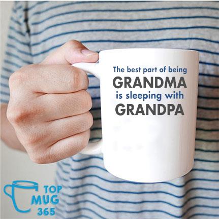 The Best Part Of Being Grandma Is Sleeping With Grandpa Mug Mug trang