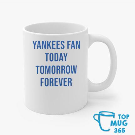 Yankee fan today tomorrow forever shirt, hoodie, sweater, long sleeve and  tank top