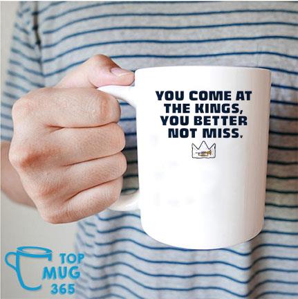 You Come At The Kings You Better Not Miss Mug Mug trang