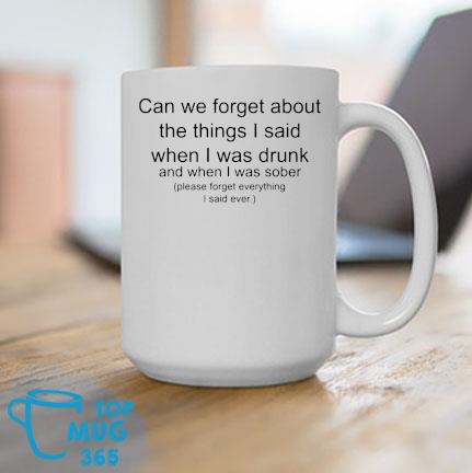 Can We Forget About The Things I Said When I Drunk Mug