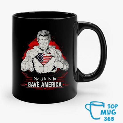 Super Donald Trump My Job Is To Save America Mug Mug den