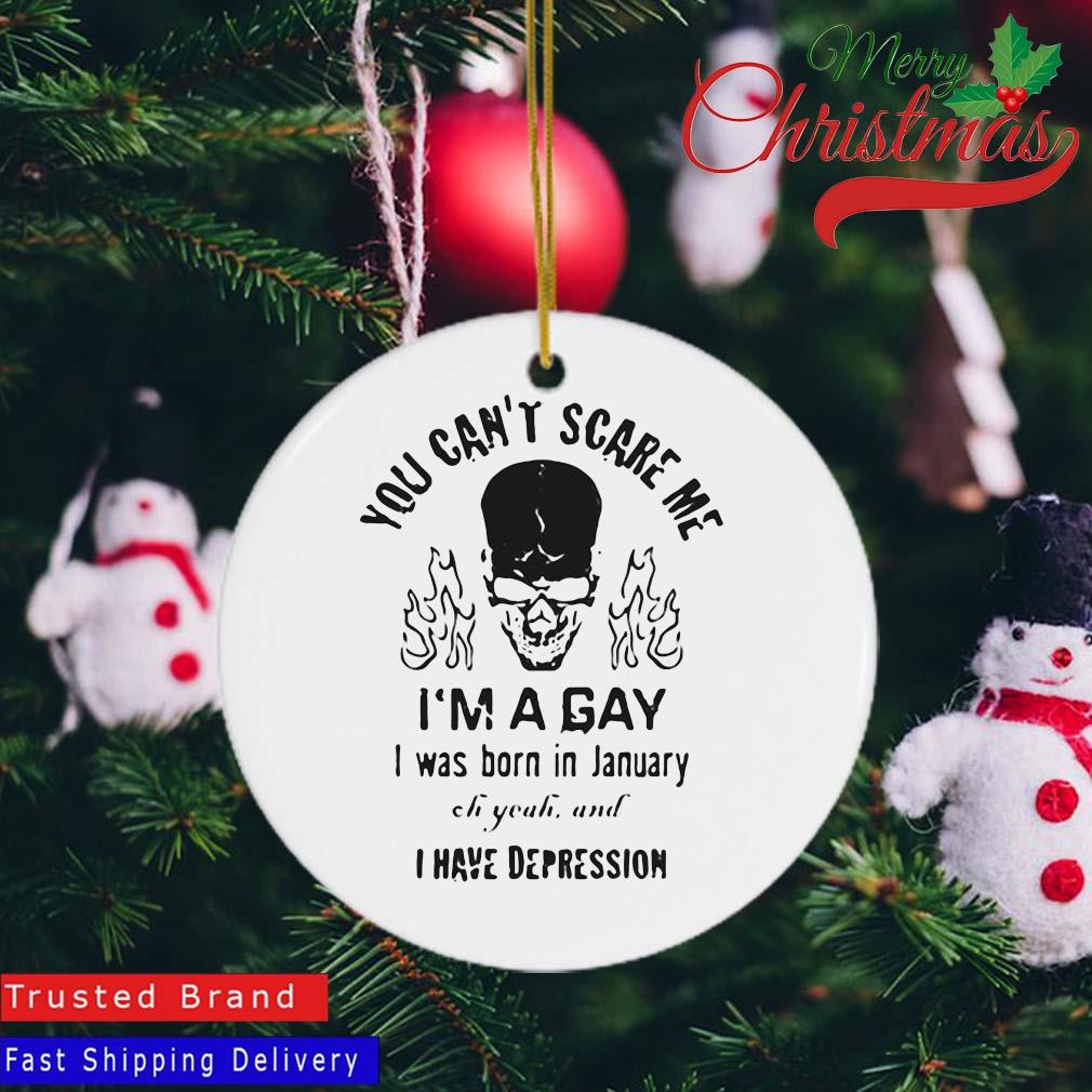 You Can't Scare Me I'm A Gay I Was Born In January Ornament