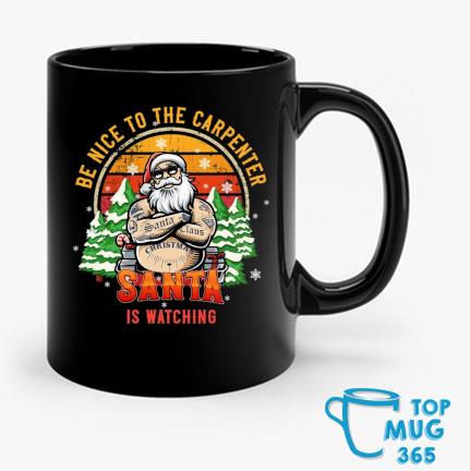 Be Nice To The Carpenter Santa Is Watching Vintage Christmas Mug Mug den