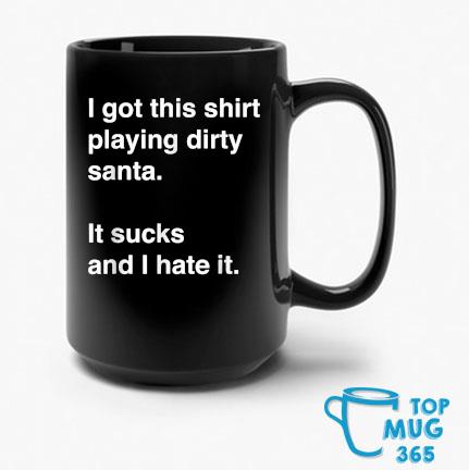 I Got This Mug Playing Dirty Santa It Sucks And I Hate It Mug