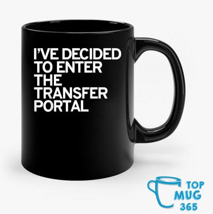 I’ve Decided To Enter The Transfer Portal T-Mug Mug den