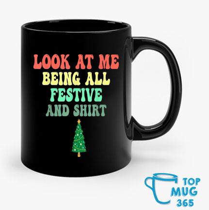 Look At Me Being All Festive And Mug Christmas Tree Mug Mug den