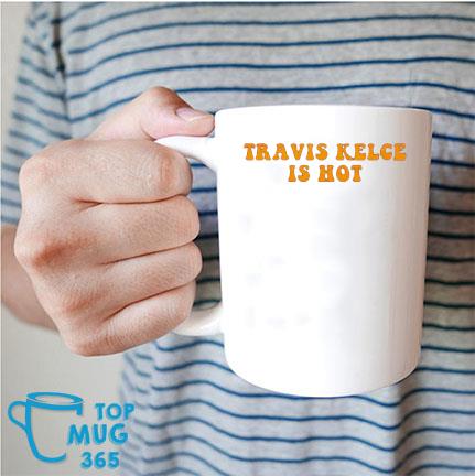 2023 Travis Kelce Is Hot Mug Mug trang