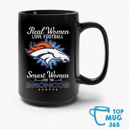 Real women love football smart women love the Denver Broncos