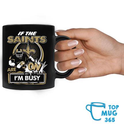 If the New Orleans Saints are on I'm busy t-shirt, hoodie, sweater