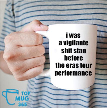 I Was A Vigilante Shit Stan Before The Eras Tour Performance Mug Mug trang