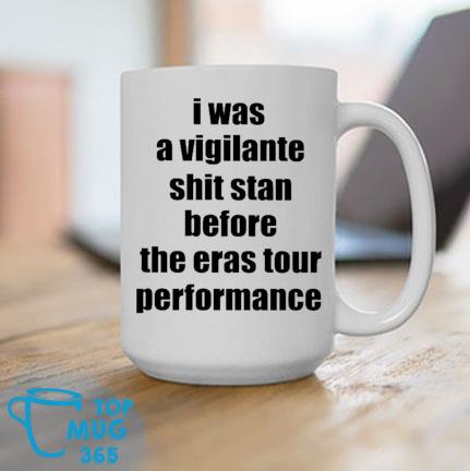 I Was A Vigilante Shit Stan Before The Eras Tour Performance Mug