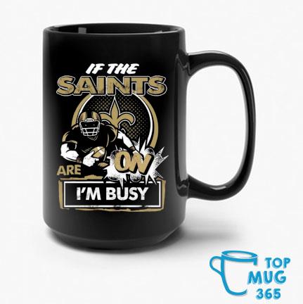 If the New Orleans Saints are on I'm busy t-shirt, hoodie, sweater and long  sleeve