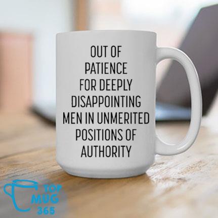 https://images.topmug365.com/2023/05/out-of-patience-for-deeply-disappointing-men-in-unmerited-positions-of-authority-mug-Mug.jpg