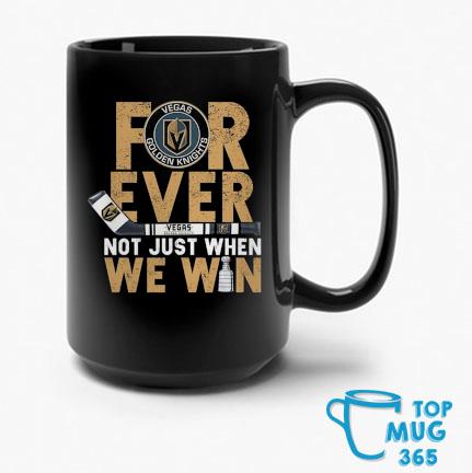 https://images.topmug365.com/2023/06/for-ever-not-just-when-we-win-vegas-golden-knights-stanley-cup-champions-2023-mug-Mug-dens.jpg