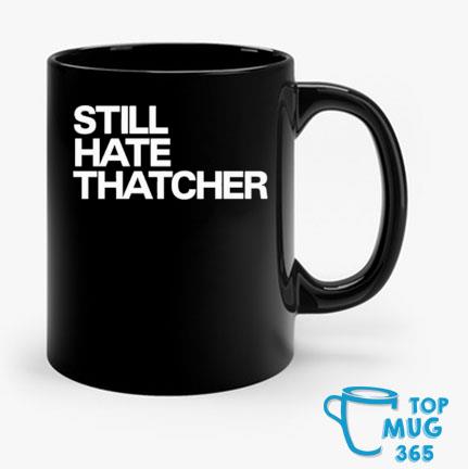 Still hate thatcher cailín mccaffery shirt, hoodie, sweater, long sleeve  and tank top