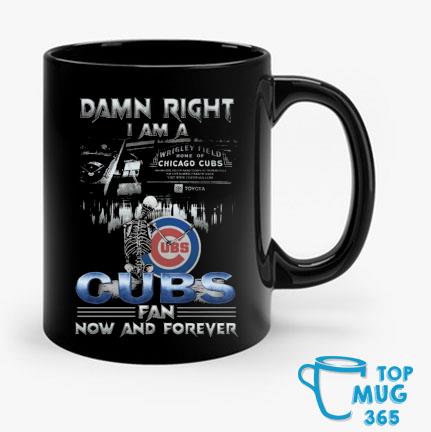 Skeleton Damn Right I Am A Chicago Cubs Fan Now And Forever T Shirt